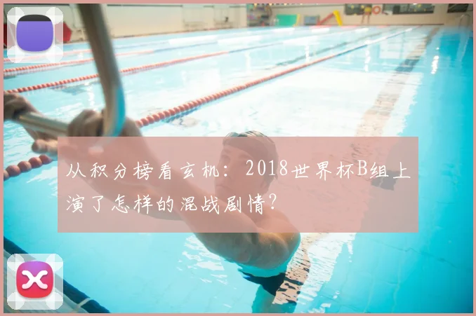 从积分榜看玄机：2018世界杯B组上演了怎样的混战剧情？